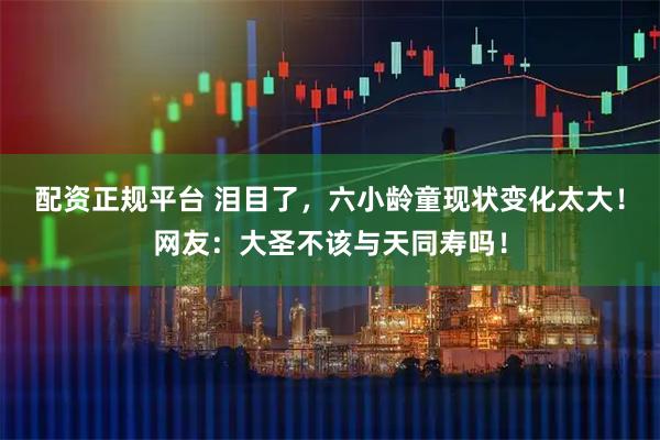 配资正规平台 泪目了，六小龄童现状变化太大！网友：大圣不该与天同寿吗！