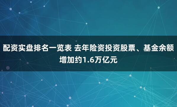 配资实盘排名一览表 去年险资投资股票、基金余额增加约1.6万亿元