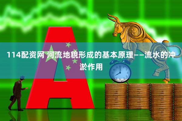 114配资网 河流地貌形成的基本原理——流水的冲淤作用